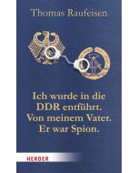Ich wurde in die DDR entführt. Von meinem Vater. Er war Spion.