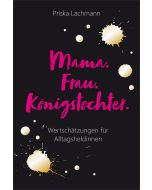 Mama. Frau. Königstochter.