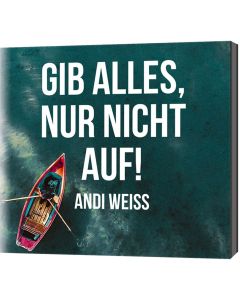 Gib alles, nur nicht auf!