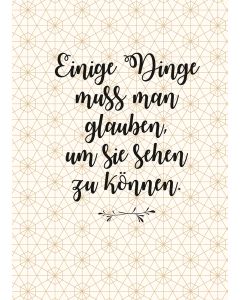Einige Dinge muss man glauben, um sie sehen zu können.