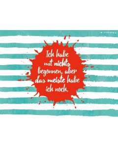 Ich habe mit nichts begonnen, aber das meiste habe ich noch.