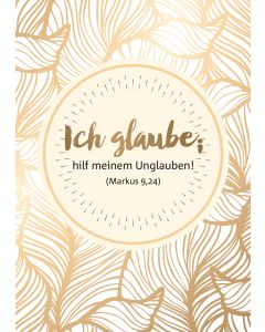 Ich glaube; hilf meinem Unglauben. Markus 9,24