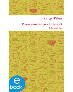 Diese wunderbare Bitterkeit. Leben mit Tee