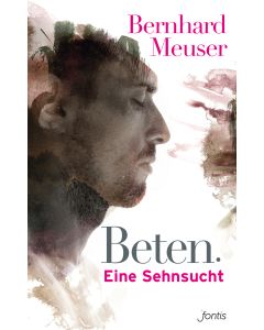 Beten: Eine Sehnsucht