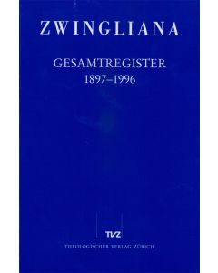 Zwingliana. Beiträge zur Geschichte Zwinglis, der Reformation und... / Zwingliana Gesamtregister 1897–1996