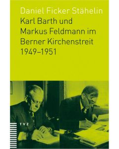 Karl Barth und Markus Feldmann im Berner Kirchenstreit 1949–1951