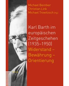 Karl Barth im europäischen Zeitgeschehen (1935–1950)