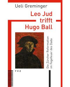 Leo Jud trifft Hugo Ball