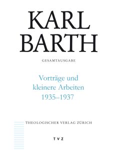 Karl Barth Gesamtausgabe / Vorträge und kleinere Arbeiten 1935–1937