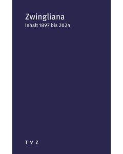 Zwingliana. Beiträge zur Geschichte Zwinglis, der Reformation und... / Inhaltverzeichnis 1897 bis 2024