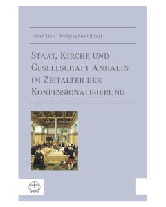 Staat, Kirche und Gesellschaft Anhalts im Zeitalter der Konfessionalisierung