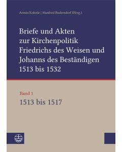 Briefe und Akten zur Kirchenpolitik Friedrichs des Weisen und Johanns...