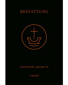 Agende für evangelisch-lutherische Kirchen und Gemeinden. Der Hauptgottesdienst... / Agende Band III: Die Amtshandlungen. Teil 5: Die Bestattung