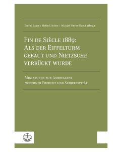 Fin de Siècle 1889: Als der Eiffelturm gebaut und Nietzsche verrückt wurde