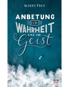 Anbetung in Wahrheit und im Geist