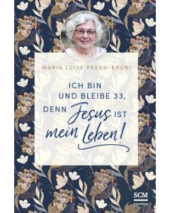 Ich bin und bleibe 33, denn Jesus ist mein Leben!