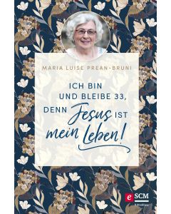 Ich bin und bleibe 33, denn Jesus ist mein Leben!