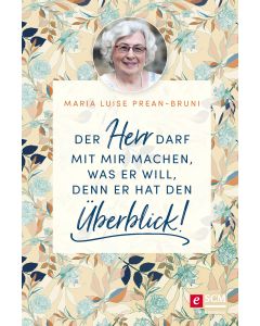 Der Herr darf mit mir machen, was er will, denn er hat den Überblick!