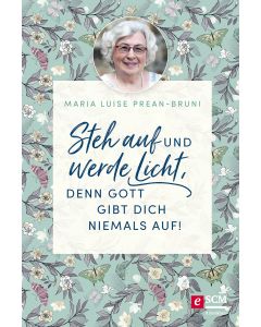 Steh auf und werde Licht, denn Gott gibt dich niemals auf!