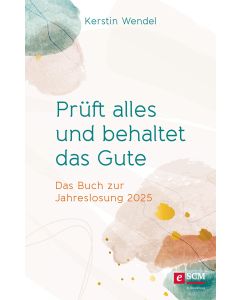 Prüft alles und behaltet das Gute