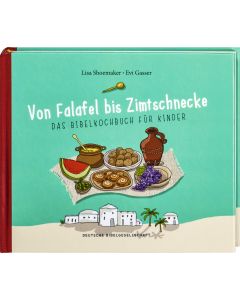 Von Falafel bis Zimtschnecke. Das Bibelkochbuch für Kinder. Leicht verständliche Kochanleitungen für Gerichte, die es damals schon hätte geben können! Für Kinder von 6 bis 12 Jahren