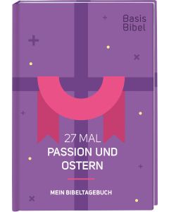Basis-Bibel. 27 Mal Passion und Ostern. Mein Bibeltagebuch. Modern interpretierte Bibel mit Erklärungen zur Passionszeit und ihre Bedeutung für das Christentum. Geschenkidee für Gläubige