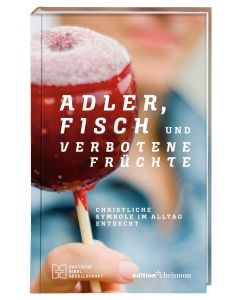 Adler, Fisch und verbotene Früchte. Christliche Symbole im Alltag entdeckt. Religiöse Zeichen, ihr Ursprung und ihre Bedeutung: eine Einladung zur Spurensuche. Spiritualität und Glauben leben: Inspiration für jeden Tag!