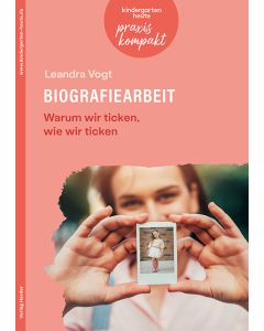 Biografiearbeit. Warum wir ticken, wie wir ticken