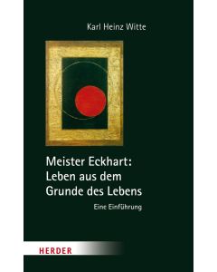 Meister Eckhart: Leben aus dem Grunde des Lebens