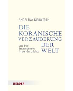 Die koranische Verzauberung der Welt und ihre Entzauberung in der Geschichte