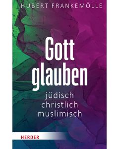Gott glauben - jüdisch, christlich, muslimisch