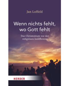 Wenn nichts fehlt, wo Gott fehlt