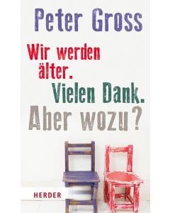 Wir werden älter. Vielen Dank. Aber wozu?