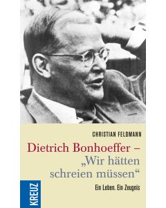 Dietrich Bonhoeffer - "Wir hätten schreien müssen"