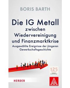 Die IG Metall zwischen Wiedervereinigung und Finanzkrise