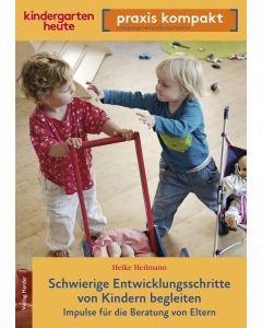 Schwierige Entwicklungsschritte von Kindern begleiten – Impulse für die Beratung von Eltern