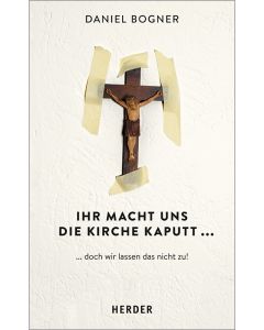 Ihr macht uns die Kirche kaputt...
