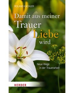 Damit aus meiner Trauer Liebe wird
