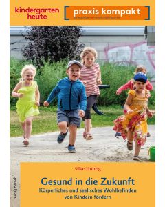 Gesund in die Zukunft. Körperliches und seelisches Wohlbefinden von Kindern fördern