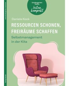 Ressourcen schonen, Freiräume schaffen. Selbstmanagement in der Kita