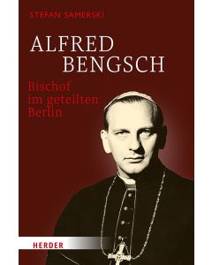 Alfred Bengsch – Bischof im geteilten Berlin