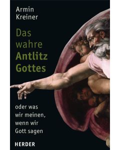 Das wahre Antlitz Gottes - oder was wir meinen, wenn wir Gott sagen