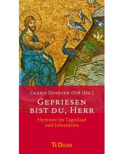 Gepriesen bist du, Herr: Hymnen im Tageslauf und Jahreskreis