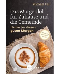 Das Morgenlob für Zuhause und die Gemeinde: Danke für diesen guten Morgen