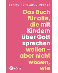 Das Buch für alle, die mit Kindern über Gott sprechen wollen, aber nicht wissen, wie