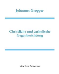 Deutsche Schriften / Christliche und Catholische Gegenberichtung