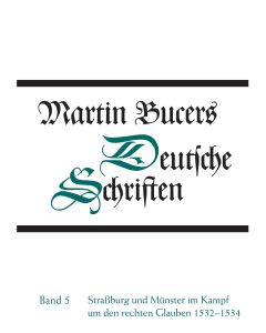 Deutsche Schriften / Straßburg und Münster im Kampf um den rechten Glauben 1532-1534
