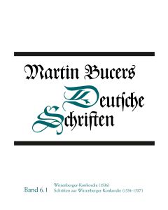 Deutsche Schriften / Wittenberger-Konkordie (1536). Schriften zur Wittenberger Konkordie (1534-1537)