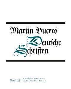Deutsche Schriften / Martin Bucers Katechismen aus den Jahren 1534, 1537, 1543