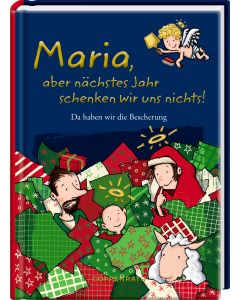 Maria, aber nächstes Jahr schenken wir uns nichts!
